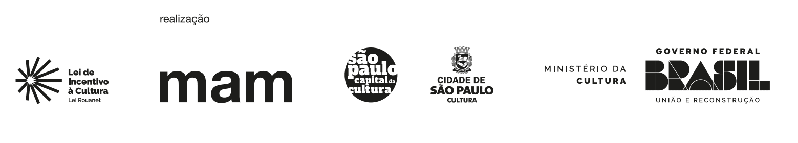 Descrição da imagem: régua de logos institucionais. Lei de Incentivo à cultura: Lei Rouanet. Realização: MAM; São Paulo, capital da cultura; (Brasão da) Cidade de São Paulo - Cultura; Ministério da Cultura, Governo Federal: Brasil - União e Reconstrução.