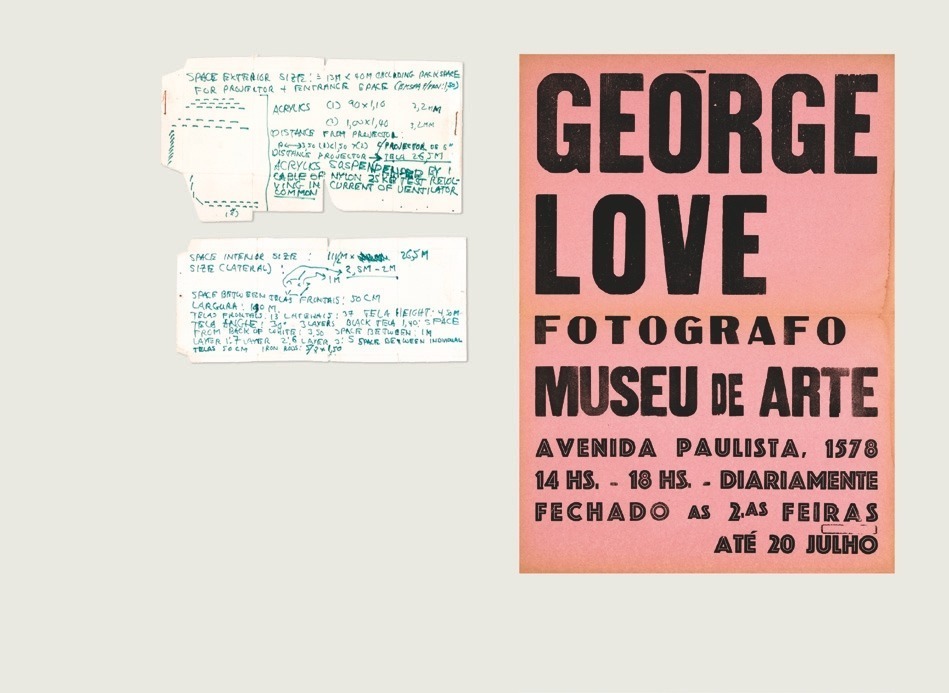 Descrição da Imagem: A imagem é uma composição colorida e horizontal com três papéis, um cartaz e dois blocos de nota. O cartaz, maior, está a direita. Possui fundo salmão e um título escrito em preto com caixa alta: "GEORGE LOVE". Abaixo do título: "FOTOGRAFO, MUSEU DE ARTE". Na sequência: "AVENIDA PAULISTA, 1578, das 14 horas às 18 horas. DIARIAMENTE FECHADO AS SEGUNDAS-FEIRAS, ATÉ 20 JULHO". Os blocos de notas estão do lado direito um acima da do outro. Eles te fundo branco e letras em azul esverdeado, e contém informações sobre o tamanho e dimensões de objetos para a exposição. Fim da descrição da imagem.