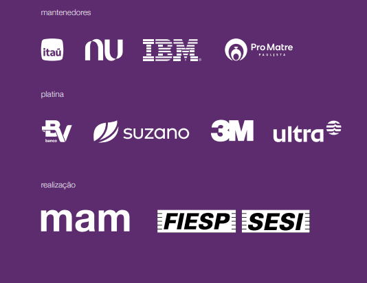 Descrição da imagem: Sobre fundo roxo, barra de logos em branco. Mantenedores: Itaú, Nubank, IBM, Pro Matre. Platina: "BV, Suzano, 3M, Ultra". Realização: "mam, FIESP SESI".Fim da descrição. 