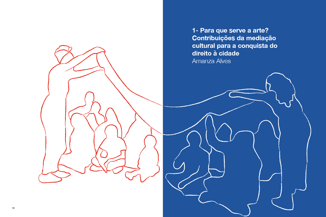 Descrição da imagem: Ilustração dividida verticalmente em duas cores. A metade da esquerda tem fundo branco e linhas vermelhas irregulares que formam o contorno de uma figura feminina de pé e de perfil esquerdo. Ela usa turbante e, com os braços erguidos, segura um tecido formado com linhas também vermelhas, acima das cabeças de pessoas sentadas à frente dela.
A metade da direita tem fundo azul e linhas brancas irregulares que formam o contorno de uma figura feminina de pé e de perfil esquerdo. Ela tem cabelos ondulados e, com os braços erguidos, segura o mesmo tecido formado com linhas também brancas, acima das cabeças de outras pessoas sentadas à frente dela. O tecido se une no ponto de divisão entre as duas metades. No canto superior direito, um texto em branco: “1 - Para que serve a arte? Contribuições da mediação cultural para a conquista do direito à cidade”. Abaixo: “Amanza Alves”. Fim da descrição da imagem.
