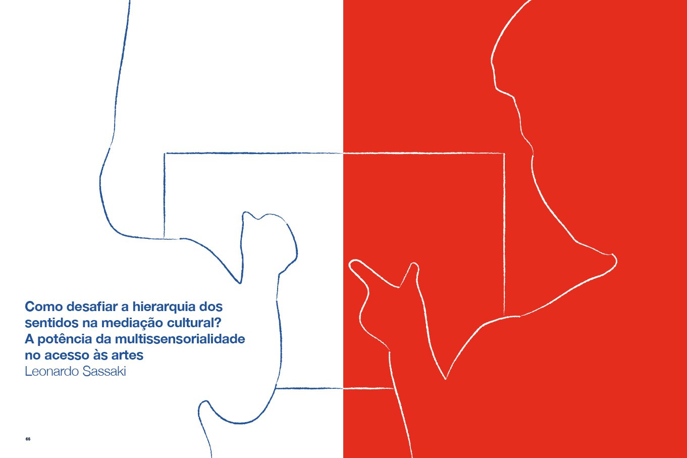 Descrição da imagem: Ilustração dividida verticalmente em duas partes.
A metade da esquerda tem fundo branco e linhas azuis irregulares que formam o contorno de uma figura humana de pé, vista apenas pela metade direita do corpo e de costas. O braço direito está erguido a frente e a mão tocando na metade esquerda de um retângulo também em linhas azuis, posicionado na horizontal.
A metade da direita tem fundo vermelho e linhas brancas irregulares que formam o contorno de outra figura humana de pé, vista apenas pela metade esquerda do corpo e de costas. O braço esquerdo está erguido a frente e a mão tocando na outra parte do retângulo, também em linhas brancas.
No canto inferior esquerdo, um texto em azul: 6 - Como desafiar a hierarquia dos sentidos na mediação cultural? A potência da multissensorialidade no acesso às artes. Abaixo: Leonardo Sassaki. Fim da descrição da imagem.
